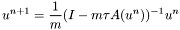 \[ u^{n+1} = \frac{1}{m} (I - m \tau A(u^n))^{-1} u^n \]
