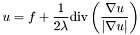 \[ u = f + \frac{1}{2 \lambda} \mathrm{div} \left ( \frac{\nabla u } { | \nabla u | } \right ) \]