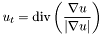 \[ u_t = \mathrm{div} \left ( \frac{\nabla u } { | \nabla u | } \right ) \]