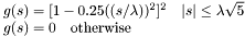 \[ \begin{array}[b]{l} g(s) = [1 - 0.25((s/\lambda))^2]^2 \quad |s| \le \lambda\sqrt{5} \\ g(s) = 0 \quad \rm{otherwise} \\ \end{array} \]