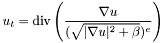 \[ u_t = \mathrm{div} \left ( \frac{\nabla u } { (\sqrt { | \nabla u |^2 + \beta })^e } \right ) \]